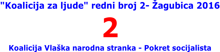 "Koalicija za ljude" redni broj 2- Žagubica 2016 2 Koalicija Vlaška narodna stranka - Pokret socijalista